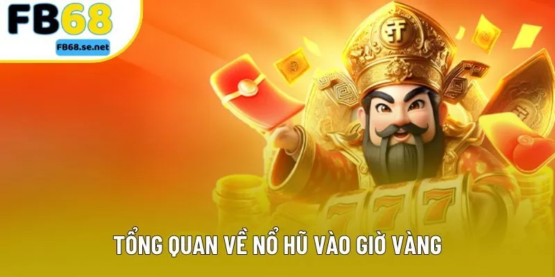 Tổng quan về nổ hũ vào giờ vàng Tổng quan về nổ hũ vào giờ vàng